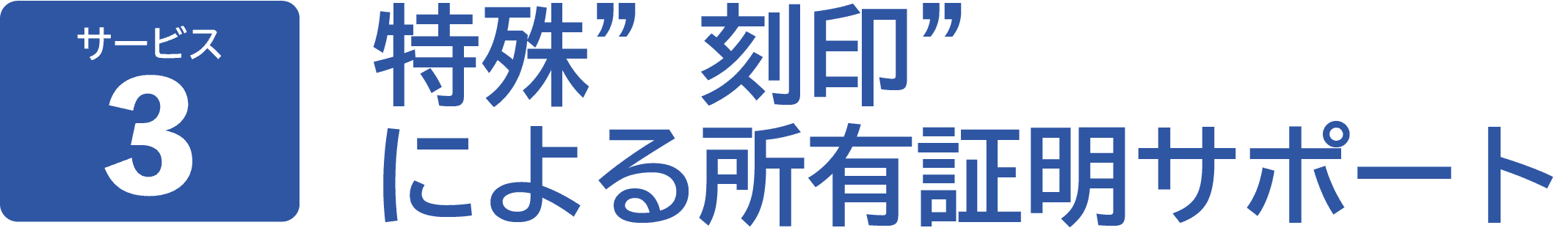 サービス3。特殊”刻印”
による所有証明サポートにより、所有物であることを証明します。